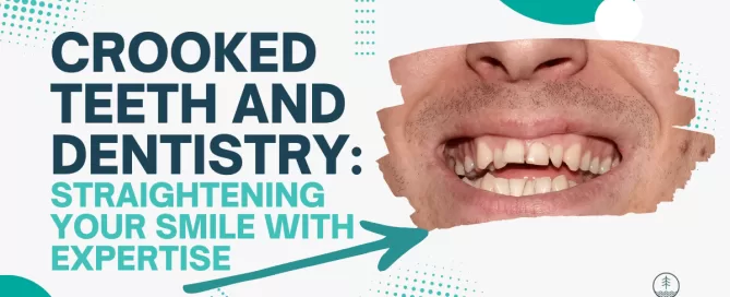 Crooked Teeth and Dentistry: Straightening Your Smile with Expertise