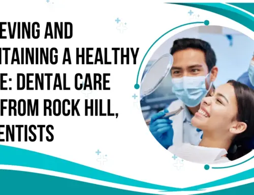 Achieving and Maintaining a Healthy Smile: Dental Care Tips from Rock Hill, SC Dentists